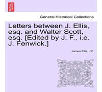 James Ellis Letters between J. Ellis, esq. & Walter Scott, esq. [Edited by in White James Ellis White