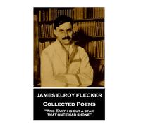 James Elroy Flecker - Collected Poems: "And Earth is but a star, that once had shone"