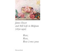 James Ensor and Stillife in Belgium: 1830-1930: Rose, Rose, Rose a mes yeux