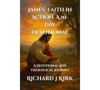 James. Faith in Action. A 10-Day Devotional: A Devotional and Theological Journey (New Testament Theology)