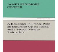 James Fenimore Cooper A Residence in France with an Excursion Up the Rhine, & a Second James Fenimore Cooper Multicolor