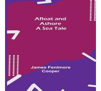 James Fenimore Cooper Afloat & Ashore: A Sea Tale Paperback Book James Fenimore Cooper Multicolor