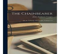 James Fenimore Cooper The Chainbearer: Or, the Littlepage Manuscripts, Volumes 1-2 James Fenimore Cooper Multicolor