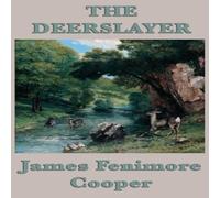 James Fenimore Cooper The Deerslayer: A Leatherstocking Tale of the American Frontier James Fenimore Cooper Multicolor