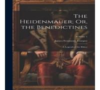 James Fenimore Cooper The Heidenmauer; Or, the Benedictines: A Legend of the Rhine; James Fenimore Cooper Multicolor