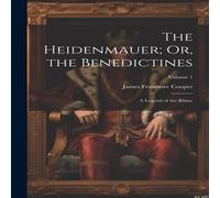 James Fenimore Cooper The Heidenmauer; Or, the Benedictines: A Legend of the Rhine; James Fenimore Cooper Multicolor