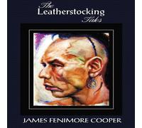 James Fenimore Cooper The Leatherstocking Tales (Complete & Unabridged): The Pioneers James Fenimore Cooper Multicolor