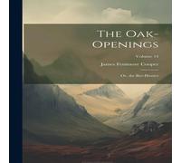 James Fenimore Cooper The Oak-Openings: Or, the Bee-Hunter; Volume 14 Book - Paperback James Fenimore Cooper Multicolor