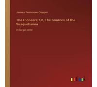 James Fenimore Cooper The Pioneers; Or, The Sources of the Susquehanna:in large print James Fenimore Cooper Multicolor