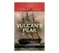 James Fenimore Cooper VULCAN'S PEAK - A Tale of the Pacific (Adventure Novel): The James Fenimore Cooper Multicolor