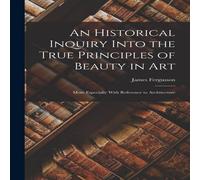 James Fergusson An Historical Inquiry Into the True Principles of Beauty in Art: James Fergusson Multicolor