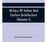 James Fergusson History Of Indian & Eastern Architecture (Volume I) Paperback Book James Fergusson Multicolor