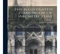 James Fergusson The Illustrated Handbook Of Architecture: Being A Concise And in White James Fergusson White