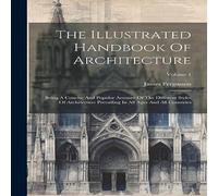 James Fergusson The Illustrated Handbook Of Architecture: Being A Concise And James Fergusson Multicolor