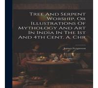 James Fergusson Tree & Serpent Worship, Or Illustrations Of Mythology & Art In James Fergusson Multicolor