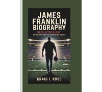 JAMES FRANKLIN BIOGRAPHY: Fired After Glory, The Penn State Story That Shook College Football