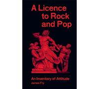 James Fry: A Licence to Rock and Pop: An Inventory of Attitude