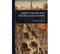 James G. Blaine And The Mulligan Letters