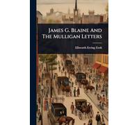 James G. Blaine And The Mulligan Letters