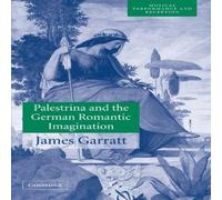 James Garratt Palestrina & the German Romantic Imagination: Interpreting James Garratt Multicolor