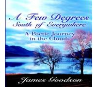 James Goodson Few Degrees South of Everywhere: A Poetic Journey in the Clouds James Goodson Multicolor