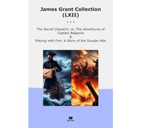 James Grant Collection (LXII): Secret Dispatch Adventures Captain Balgonie Playing Fire Soudan (Top Classics)