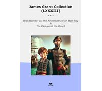 James Grant Collection (LXXXIII): Dick Rodney Adventures Eton Captain Guard (Top Classics)