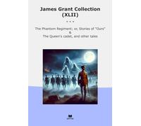 James Grant Collection (XLII): Phantom Regiment Ours Queen Cadet Other Tales (Top Classics)