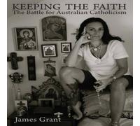 James Grant Keeping the Faith : The Battle for Australian Catholicism James Grant Multicolor