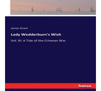 James Grant Lady Wedderburn's Wish:Vol. III: A Tale of the Crimean War James Grant Multicolor