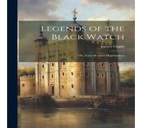 James Grant Legends of the Black Watch: Or, Forty-second Highlanders Paperback James Grant Multicolor