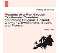 James Grant Records of a Run through Continental Countries, embracing Belgium James Grant Multicolor