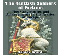 James Grant The Scottish Soldier of Fortune: Their Adventures & Achievements James Grant Multicolor