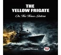 James Grant The Yellow Frigate Or, The Three Sisters Paperback Book James Grant Multicolor