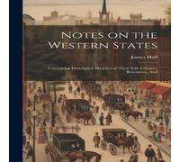 James Hall Notes on the Western States: Containing Descriptive Sketches of in White James Hall White