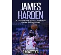 James Harden: The Inspiring Story of One of Basketball's Premier Shooting Guards (Basketball Biography Books)