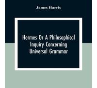 James Harris Hermes Or A Philosophical Inquiry Concerning Universal Grammar James Harris Multicolor
