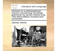 James Harris Hermes or a philosophical inqviry concerning vniversal grammar by James Harris Multicolor