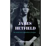James Hetfield: The Untold Story Of Metallica's Frontman