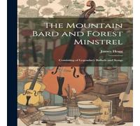 James Hogg The Mountain Bard & Forest Minstrel: Consisting of Legendary James Hogg Multicolor