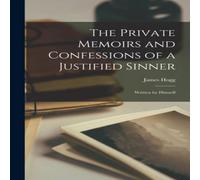 James Hogg The Private Memoirs & Confessions of a Justified Sinner: Written James Hogg Multicolor