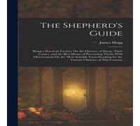 James Hogg The Shepherd's Guide: Being a Practical Treatise On the Diseases in White James Hogg White
