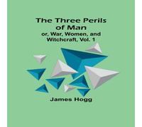 James Hogg The Three Perils of Man; or, War, Women, & Witchcraft, Vol. 1 James Hogg Multicolor