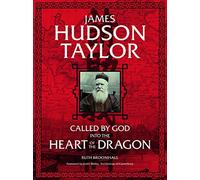 James Hudson Taylor: Called by God Into the Heart of the Dragon