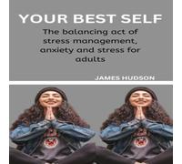 James Hudson YOUR BEST SELF: The balancing act of stress management, anxiety James Hudson Multicolor