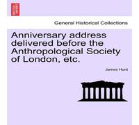 James Hunt Anniversary address delivered before the Anthropological Society James Hunt Multicolor