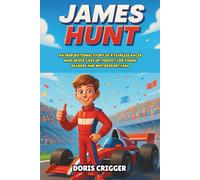 James Hunt Biography: An Inspirational Story of a Fearless Racer Who Never Gave Up, Perfect for Young Readers and Motorsport Fans (Inspiring F1 Stories for Kids)