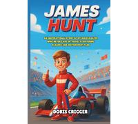 James Hunt Biography: An Inspirational Story of a Fearless Racer Who Never Gave Up, Perfect for Young Readers and Motorsport Fans (Inspiring F1 Stories for Kids)