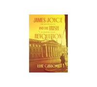 James Joyce and the Irish Revolution: The Easter Rising as Modern Event