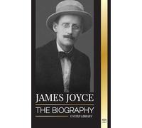 James Joyce: The biography of an Irish novelist, his Dubliners, Ulysses and other works (Literature)